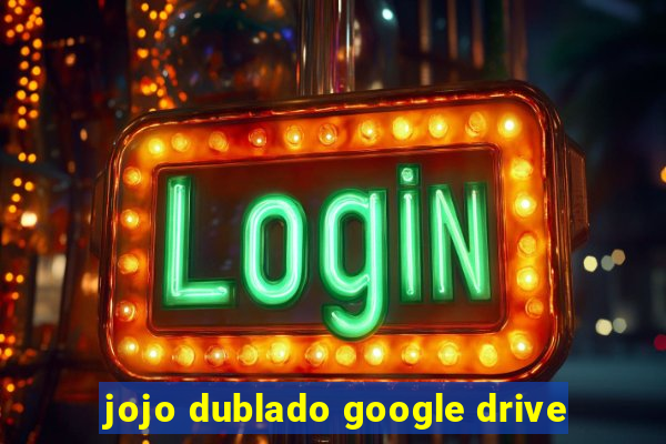 jojo dublado google drive